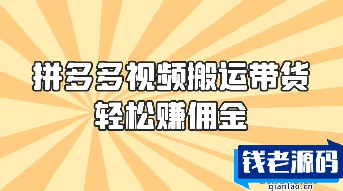 拼多多视频搬运带货，轻松获取佣金！只需一部手机，简单步骤助你实现居家赚钱计划！零门槛月入过万！-钱老源码网