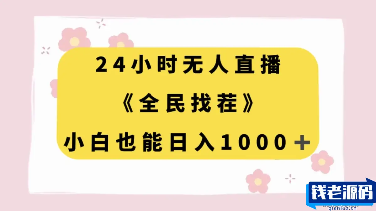24小时无人值守直播，全民来找茬，小白也能每日赚取千元收入-钱老源码网