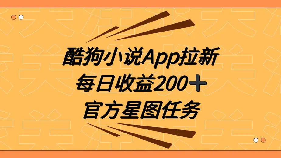 酷狗小说APP引爆新用户增长，携手抖音星图任务，提供全方位指导每日收益200+-钱老源码网