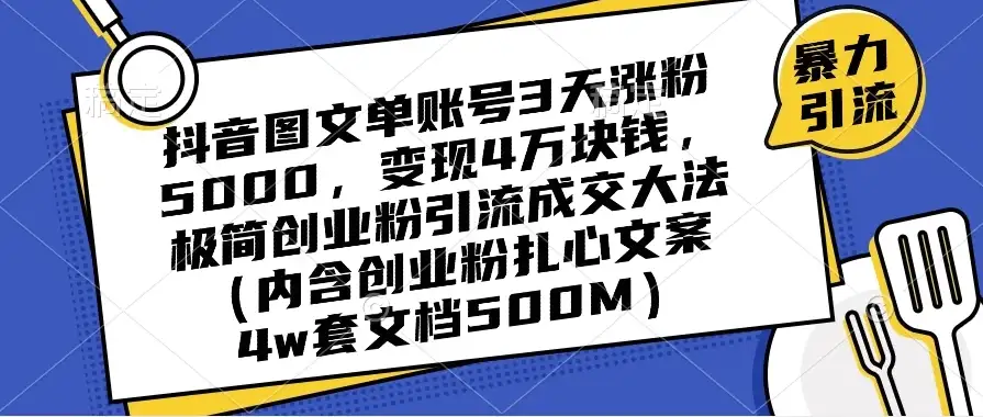 探秘抖音图文流量增长与变现大法：单账号 3 天涨粉 5000，4W 变现！极简创业引流成交秘籍（含扎心案例）-钱老源码网